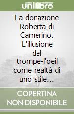 La donazione Roberta di Camerino. L'illusione del trompe-l'oeil come realtà di uno stile universale