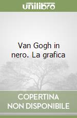 Van Gogh in nero. La grafica libro