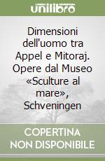 Dimensioni dell'uomo tra Appel e Mitoraj. Opere dal Museo «Sculture al mare», Schveningen