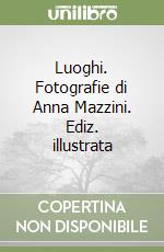 Luoghi. Fotografie di Anna Mazzini. Ediz. illustrata libro