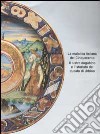 La maiolica italiana del Cinquecento. Il lustro eugubino e l'istoriato del ducato di Urbino. Atti del Convegno di studi (Gubbio, 21-23 settembre 1998) libro