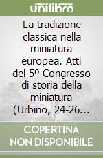 La tradizione classica nella miniatura europea. Atti del 5º Congresso di storia della miniatura (Urbino, 24-26 settembre 1998). Vol. 1 libro