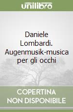 Daniele Lombardi. Augenmusik-musica per gli occhi