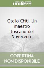 Otello Chiti. Un maestro toscano del Novecento