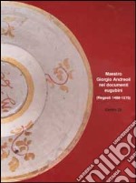 Maestro Giorgio Andreoli nei documenti eugubini (regesti 1488-1575). Un contributo alla storia della ceramica del Cinquecento