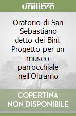 Oratorio di San Sebastiano detto dei Bini. Progetto per un museo parrocchiale nell'Oltrarno libro