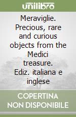 Meraviglie. Precious, rare and curious objects from the Medici treasure. Ediz. italiana e inglese libro