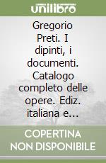 Gregorio Preti. I dipinti, i documenti. Catalogo completo delle opere. Ediz. italiana e inglese libro