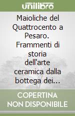 Maioliche del Quattrocento a Pesaro. Frammenti di storia dell'arte ceramica dalla bottega dei fedeli libro