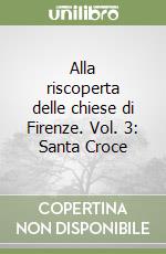 Alla riscoperta delle chiese di Firenze. Vol. 3: Santa Croce libro