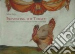 Presenting the Turkey. The fabulous story of a flamboyant and flavourful bird