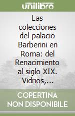 Las colecciones del palacio Barberini en Roma: del Renacimiento al siglo XIX. Vidrios, mayólicas, cofrecitos, trajes. Ediz. italiana e spagnola libro