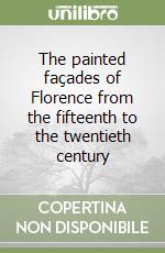 The painted façades of Florence from the fifteenth to the twentieth century libro