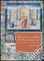 Miniatura umbra del Rinascimento. Suggerimenti per un percorso artistico. Guida alla mostra libro