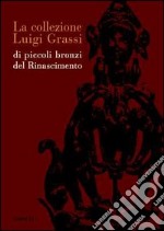 La collezione Luigi Grassi di piccoli bronzi del Rinascimento libro