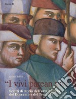 «I vivi parean vivi». Scritti di storia dell'arte italiana del Duecento e del Trecento libro