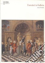 Forestieri in galleria: visitatori, direttori e custodi agli Uffizi dal 1769 al 1785. Con CD-ROM