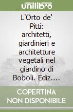 L'Orto de' Pitti: architetti, giardinieri e architetture vegetali nel giardino di Boboli. Ediz. illustrata libro