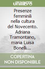 Presenze femminili nella cultura del Novecento. Adriana Tramontano, maria Luisa Bonelli Righini, Luisa Becherucci libro