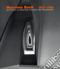 Massimo Baldi (1927-1986). Architetto e urbanista toscano del Novecento libro
