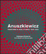 Anuszkiewicz. Paintings & sculptures 1945-2001. Catalogue raisonné. Ediz. illustrata