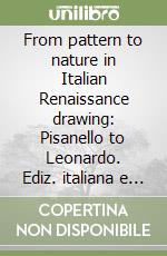 From pattern to nature in Italian Renaissance drawing: Pisanello to Leonardo. Ediz. italiana e inglese libro