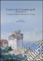 Lettere da Costantinopoli (1914-1915). Carteggio familiare di Bernardino Nogara libro