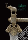Islam. Armi e armature dalla collezione di Frederick Stibbert. Ediz. illustrata libro
