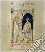 Matilda di Canossa (1046-1115). La donna che mutò il corso della storia. Catalogo della mostra (Firenze, 14 giugno-10 ottobre 2016). Ediz. italiana e inglese