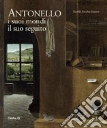 Antonello. I suoi mondi, il suo seguito. Ediz. illustrata libro