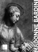 Madonne Bardini. I rilievi Mariani del secondo Quattrocento fiorentino. Ediz. italiana e inglese libro