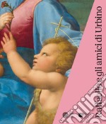 Raffaello e gli amici di Urbino. Catalogo della mostra (Urbino, 3 ottobre 2019-19 gennaio 2020). Ediz. illustrata libro