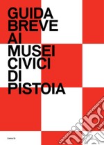 Guida breve ai Musei civici di Pistoia. Ediz. illustrata libro