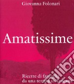 Amatissime. Ricette di famiglia da una tenuta in Toscana libro