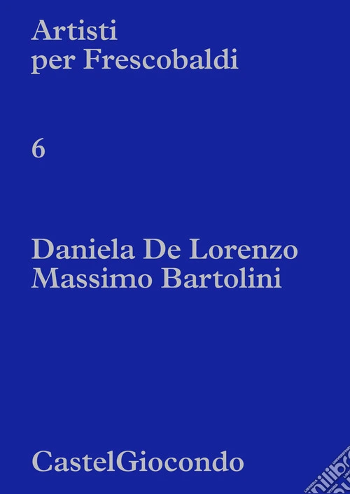 Artisti per Frescobaldi. CastelGiocondo. Daniela De Lorenzo, Massimo Bartolini