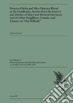 Princess Ghyka and Miss Florence Blood at the Gamberaia. Stories from the Letters and Diaries of Mary and Bernard Berenson and of Other Neighbors, Friends, and Visitors on «Our Hillside» libro