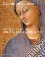 Il Sassetta e il suo tempo. Uno sguardo sull'arte senese del primo Quattrocento. Ediz. illustrata