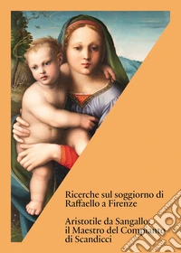 Ricerche sul soggiorno di Raffaello a Firenze. Aristotile da Sangallo: il Maestro del Compianto di Scandicci