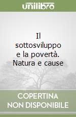 Il sottosviluppo e la povertà. Natura e cause libro