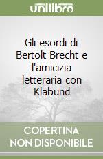 Gli esordi di Bertolt Brecht e l'amicizia letteraria con Klabund libro