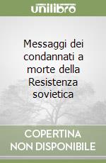 Messaggi dei condannati a morte della Resistenza sovietica libro