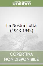 La Nostra Lotta (1943-1945)