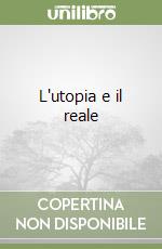 L'utopia e il reale libro