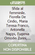 Sfida al femminile. Fiorella De Cindio, Maria Teresa Franco, Antonella Nappi, Eugenia Omodei Zorini, Rita Pavan, Luisa Rosti, Katharina Schweizer...