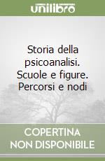 Storia della psicoanalisi. Scuole e figure. Percorsi e nodi libro