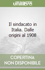 Il sindacato in Italia. Dalle origini al 1908