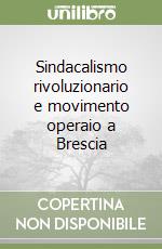 Sindacalismo rivoluzionario e movimento operaio a Brescia libro