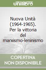 Nuova Unità (1964-1965). Per la vittoria del marxismo-leninismo libro