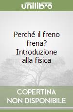 Perché il freno frena? Introduzione alla fisica libro