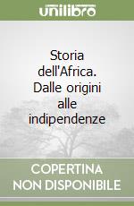 Storia dell'Africa. Dalle origini alle indipendenze libro